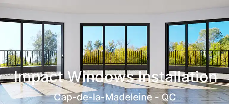  Impact Windows Installation Cap-de-la-Madeleine - QC