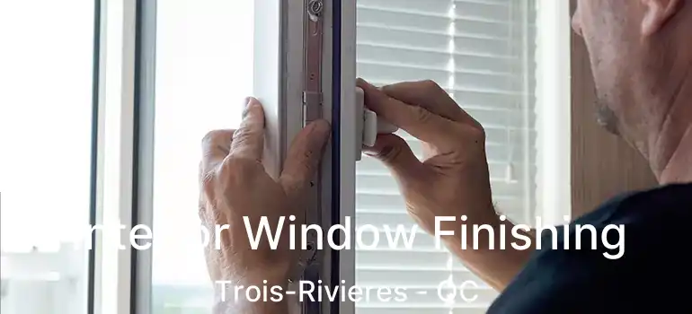  Interior Window Finishing Trois-Rivieres - QC