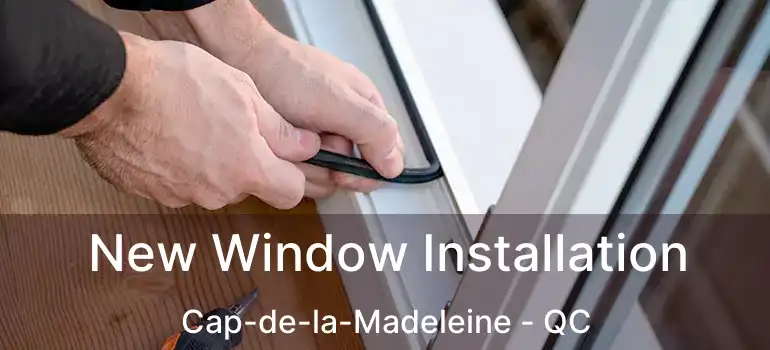  New Window Installation Cap-de-la-Madeleine - QC