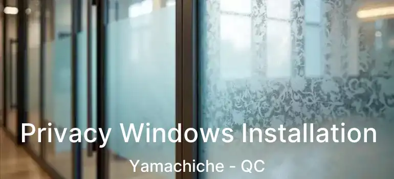  Privacy Windows Installation Yamachiche - QC