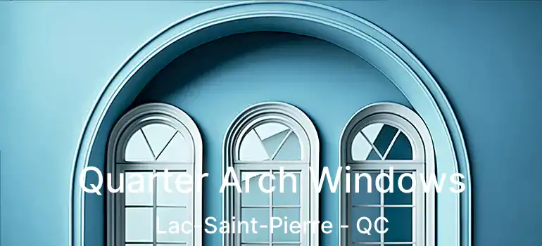  Quarter Arch Windows Lac-Saint-Pierre - QC