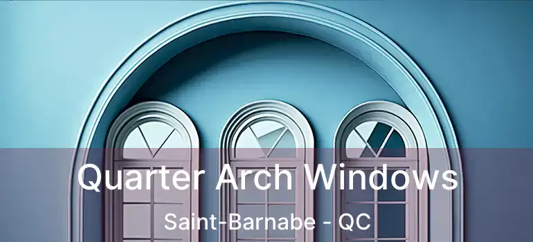  Quarter Arch Windows Saint-Barnabe - QC