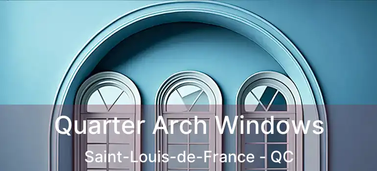  Quarter Arch Windows Saint-Louis-de-France - QC