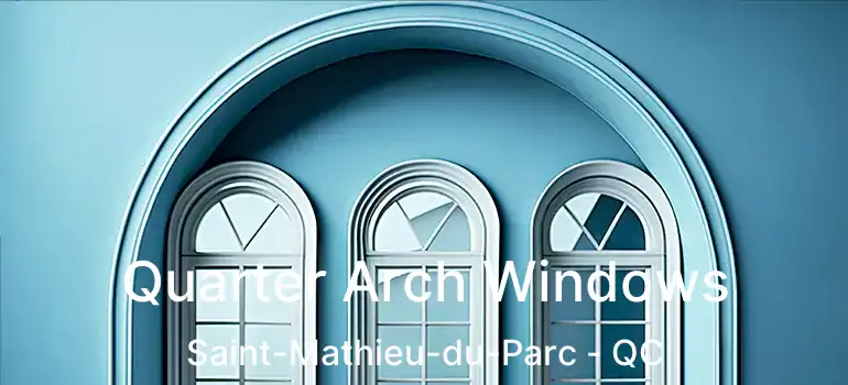  Quarter Arch Windows Saint-Mathieu-du-Parc - QC