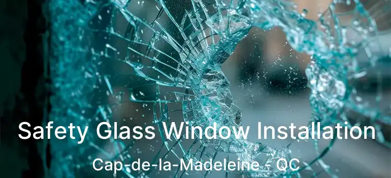  Safety Glass Window Installation Cap-de-la-Madeleine - QC