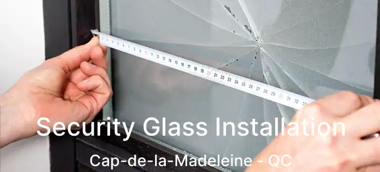  Security Glass Installation Cap-de-la-Madeleine - QC