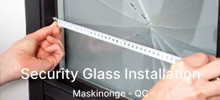  Security Glass Installation Maskinonge - QC