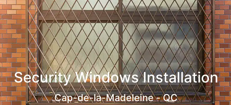  Security Windows Installation Cap-de-la-Madeleine - QC