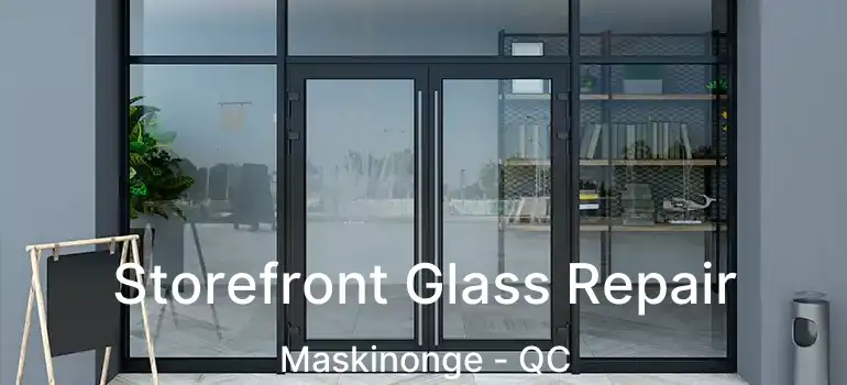  Storefront Glass Repair Maskinonge - QC