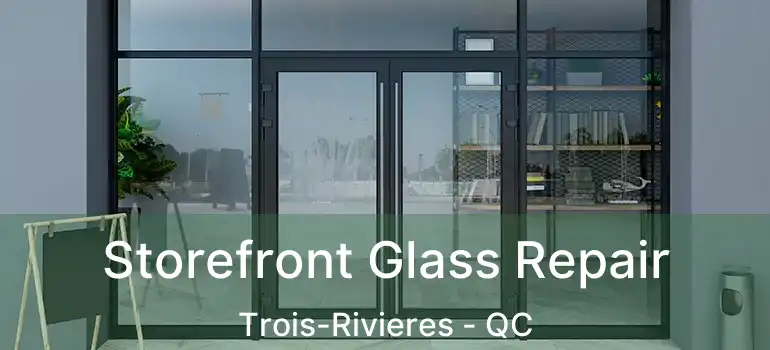  Storefront Glass Repair Trois-Rivieres - QC