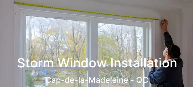  Storm Window Installation Cap-de-la-Madeleine - QC