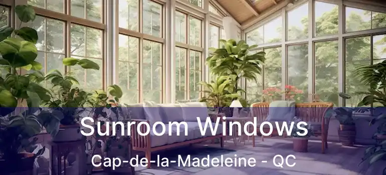  Sunroom Windows Cap-de-la-Madeleine - QC