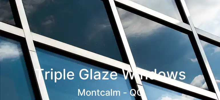 Triple Glaze Windows Montcalm - QC