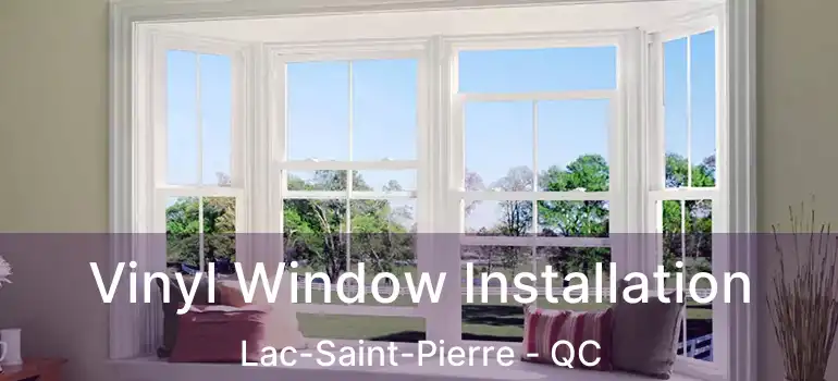  Vinyl Window Installation Lac-Saint-Pierre - QC