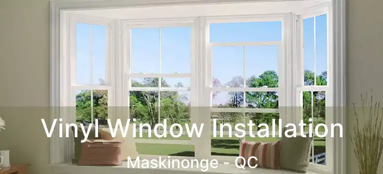  Vinyl Window Installation Maskinonge - QC