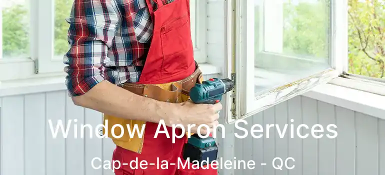  Window Apron Services Cap-de-la-Madeleine - QC