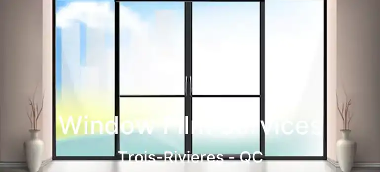  Window Film Services Trois-Rivieres - QC