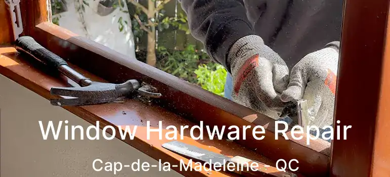  Window Hardware Repair Cap-de-la-Madeleine - QC