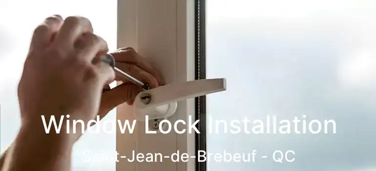  Window Lock Installation Saint-Jean-de-Brebeuf - QC