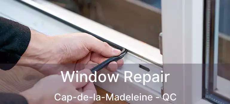  Window Repair Cap-de-la-Madeleine - QC