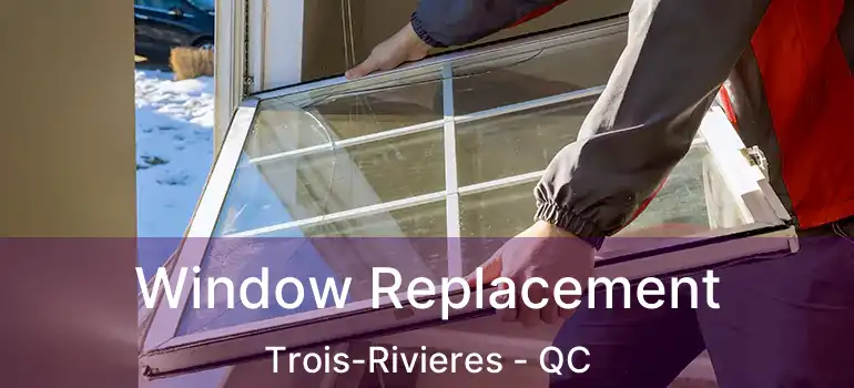  Window Replacement Trois-Rivieres - QC
