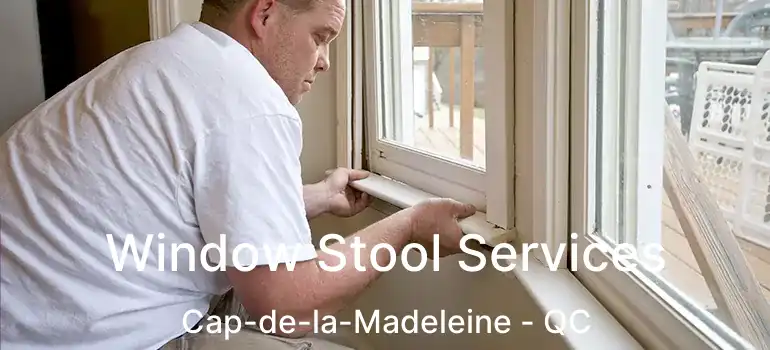  Window Stool Services Cap-de-la-Madeleine - QC
