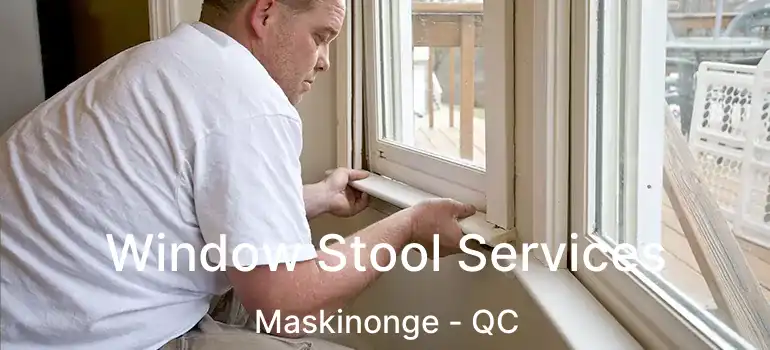  Window Stool Services Maskinonge - QC